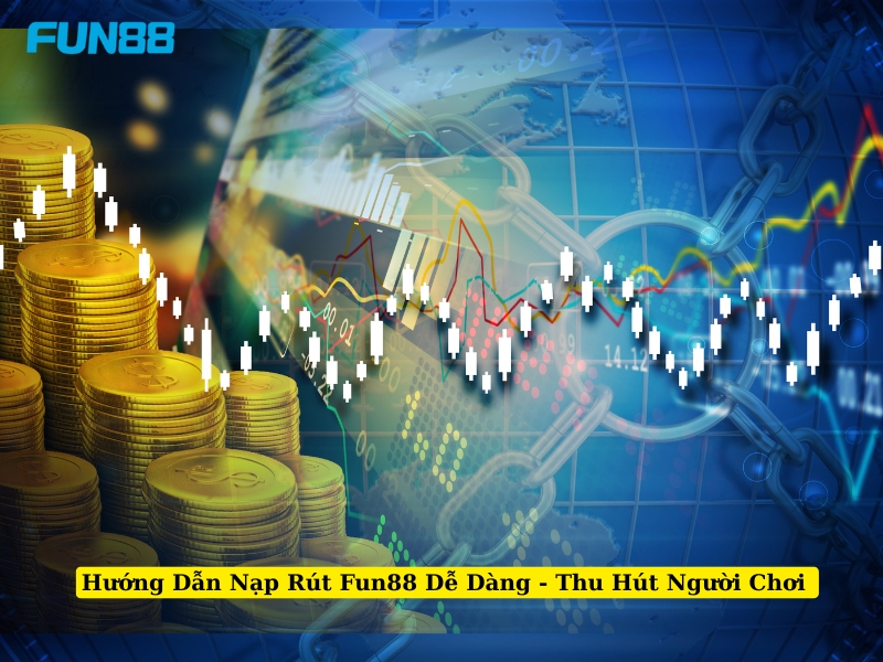 hướng dẫn nạp rút tiền fun88 dễ dàng thu hút người chơi