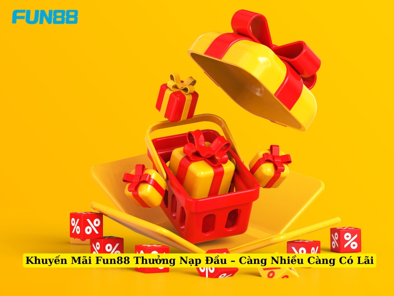 khuyến mãi fun88 thưởng nạp đầu càng nhiều càng có lãi